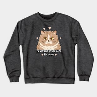 I'm Not Like Other Cats I'm Worse Crewneck Sweatshirt